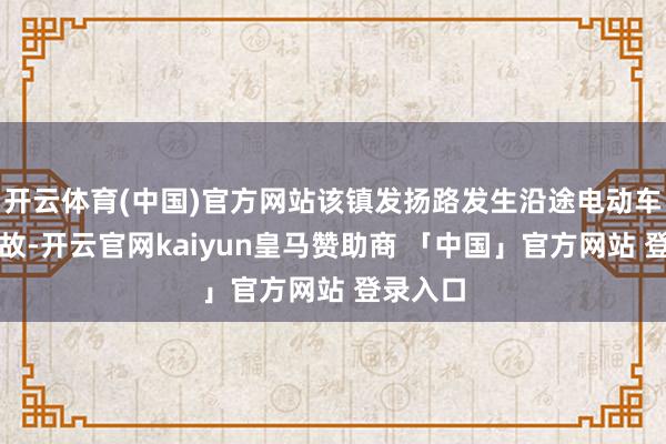开云体育(中国)官方网站该镇发扬路发生沿途电动车交通事故-开云官网kaiyun皇马赞助商 「中国」官方网站 登录入口