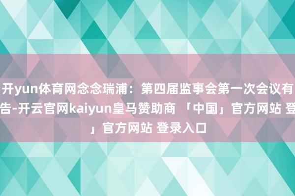 开yun体育网念念瑞浦：第四届监事会第一次会议有缱绻公告-开云官网kaiyun皇马赞助商 「中国」官方网站 登录入口